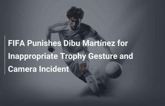 FIFA Punishes Dibu Martínez for Inappropriate Trophy Gesture and Camera Incident