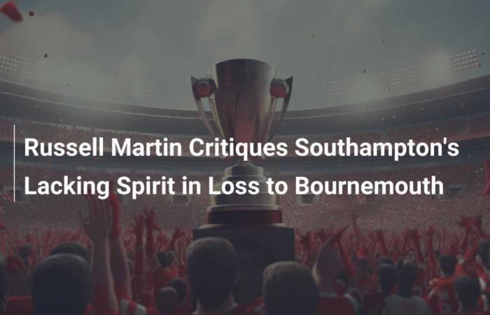 Russell Martin Critiques Southampton’s Lacking Spirit in Loss to Bournemouth