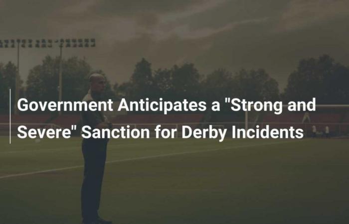 Government Anticipates a “Strong and Severe” Sanction for Derby Incidents