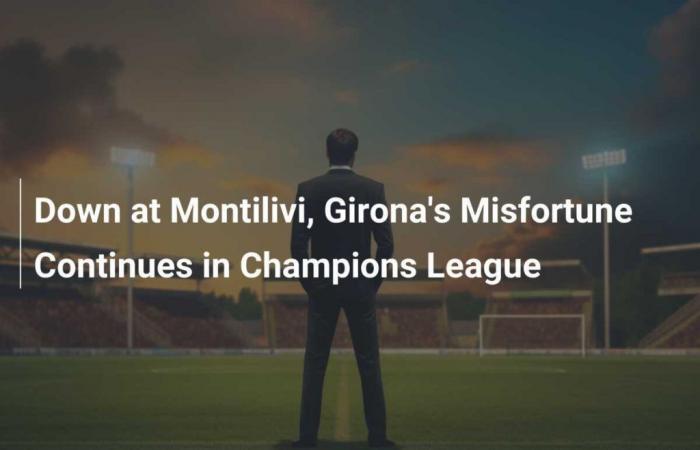 Down at Montilivi, Girona’s Misfortune Continues in Champions League