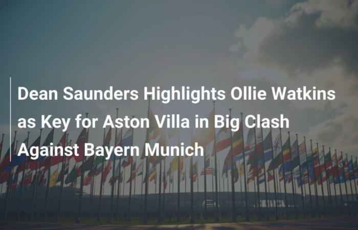 Dean Saunders highlights Ollie Watkins is key for Aston Villa in big clash against Bayern Munich