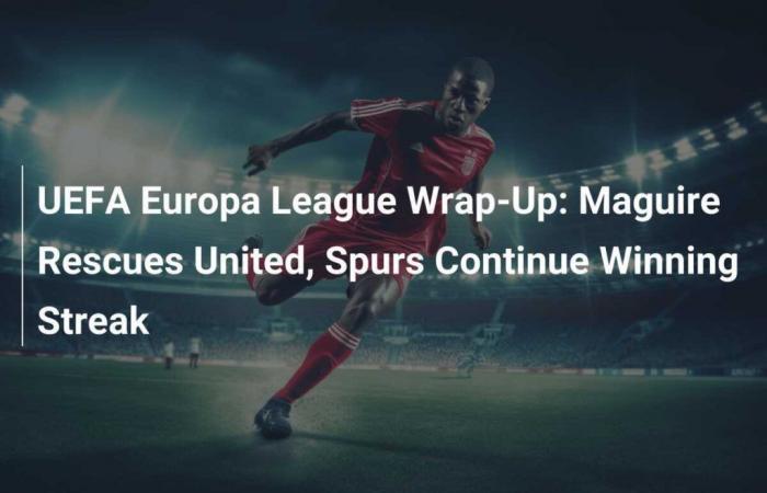 UEFA Europa League Wrap-Up: Maguire Rescues United, Spurs Continue Winning Streak