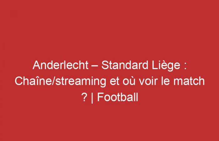 Anderlecht – Standard Liège: Channel/streaming and where to watch the match?