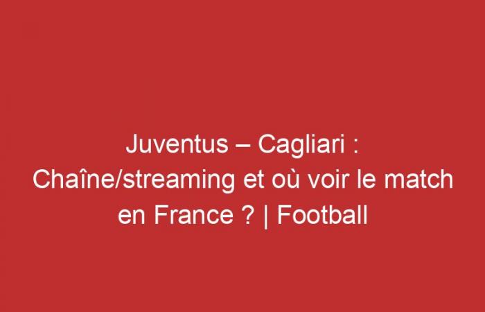 Juventus – Cagliari: Channel/streaming and where to watch the match in France?