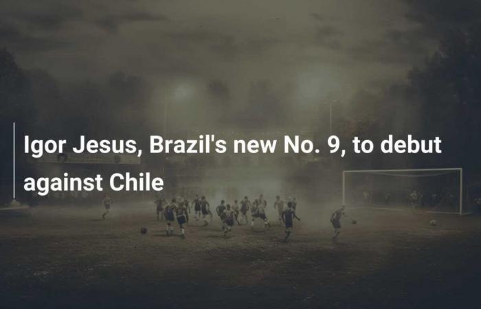 Igor Jesus, Brazil’s new No. 9, to debut against Chile