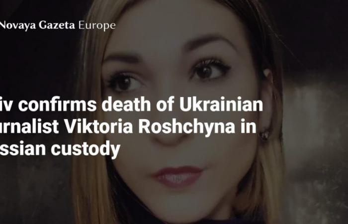 Kyiv confirms death of Ukrainian journalist Viktoria Roshchyna in Russian custody — Novaya Gazeta Europe