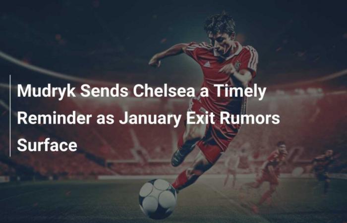 Mudryk Sends Chelsea a Timely Reminder as January Exit Rumors Surface