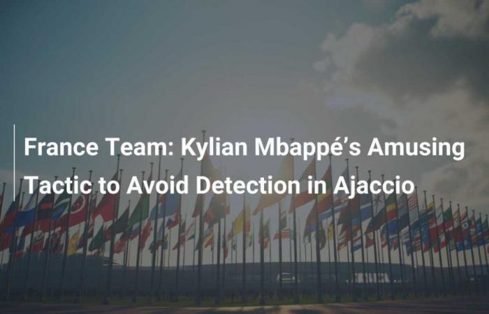 France Team: Kylian Mbappé’s Amusing Tactic to Avoid Detection in Ajaccio