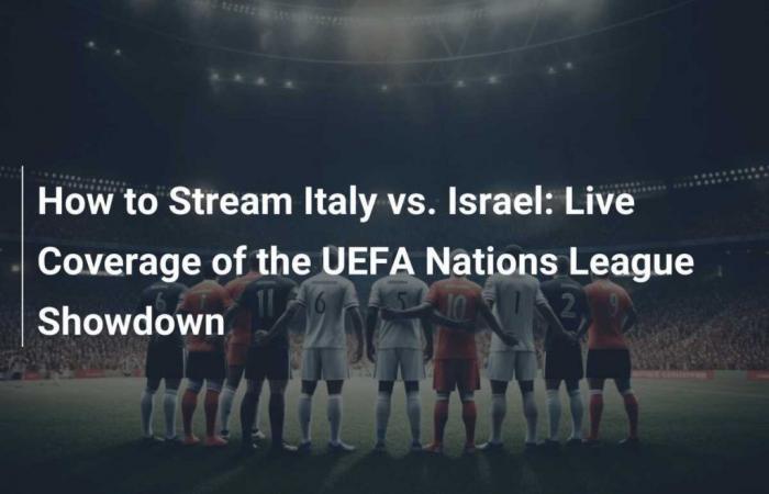 How to Stream Italy vs. Israel: Live Coverage of the UEFA Nations League Showdown