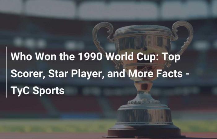 Who won the 1990 World Cup: Top scorer, Star player and other facts – TyC Sports