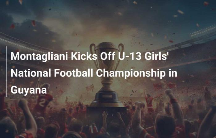 Montagliani inaugurates the National U-13 Women’s Football Championship in Guyana