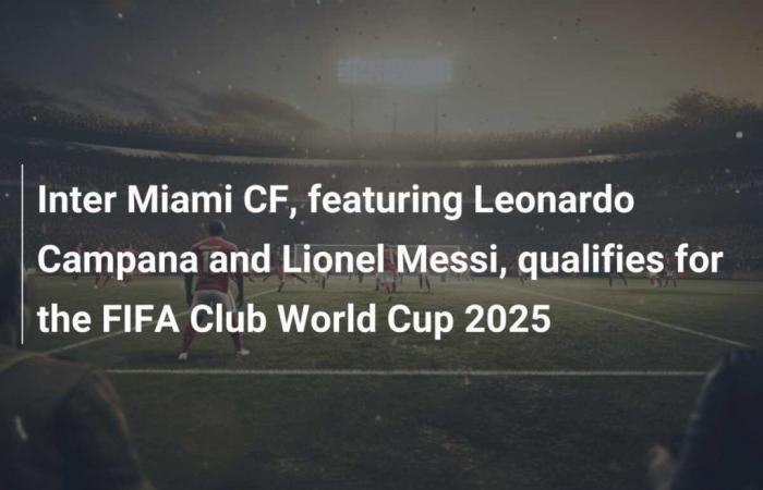 Inter Miami CF, featuring Leonardo Campana and Lionel Messi, qualifies for the FIFA Club World Cup 2025