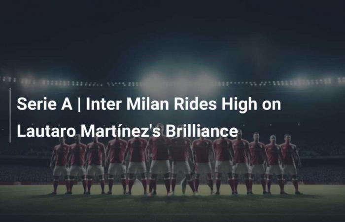 Series A | Inter Milan Rides High on Lautaro Martínez’s Brilliance