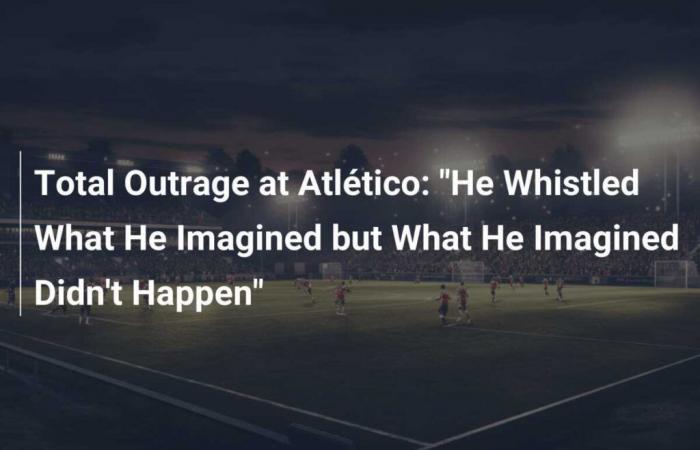 Total Outrage at Atlético: “He Whistled What He Imagined but What He Imagined Didn’t Happen”