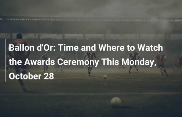 Ballon d’Or: Time and Where to Watch the Awards Ceremony This Monday, October 28