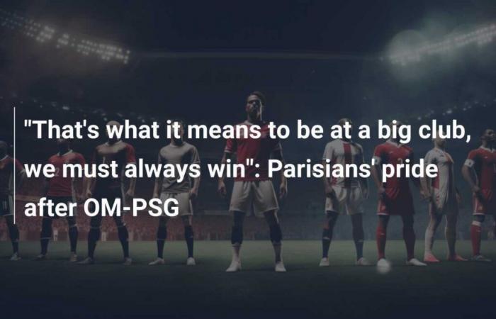 “That’s what it means to be at a big club, we must always win”: Parisians’ pride after OM-PSG