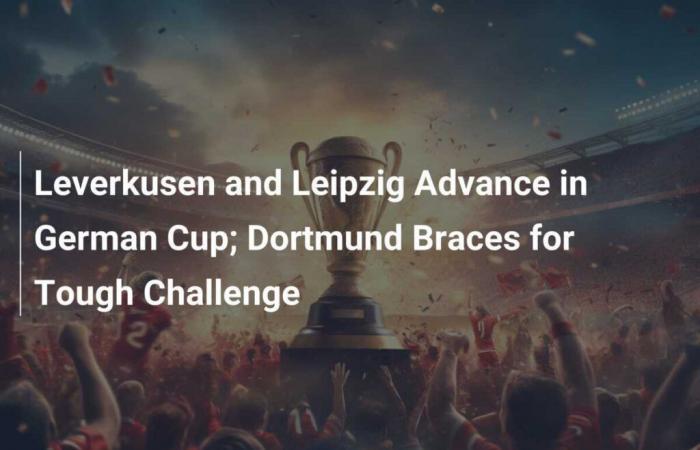 Leverkusen and Leipzig in the DFB Cup One round further; Dortmund is preparing for a tough challenge