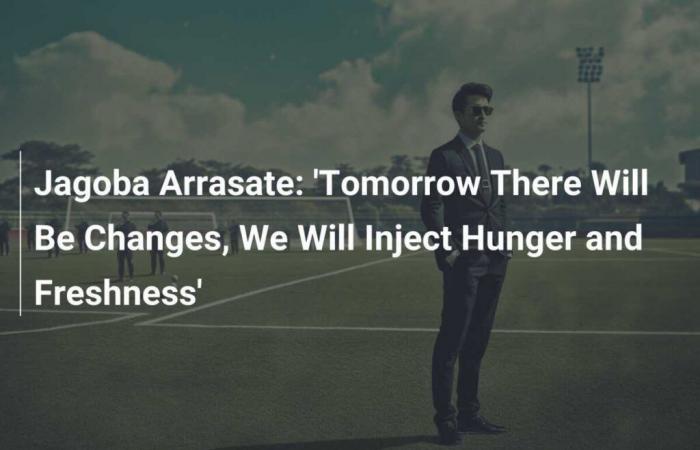 Jagoba Arrasate: ‘Tomorrow there will be changes, we will inject hunger and freshness’