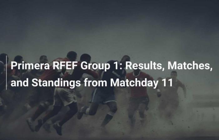 Primera RFEF Group 1: Results, Matches, and Standings from Matchday 11