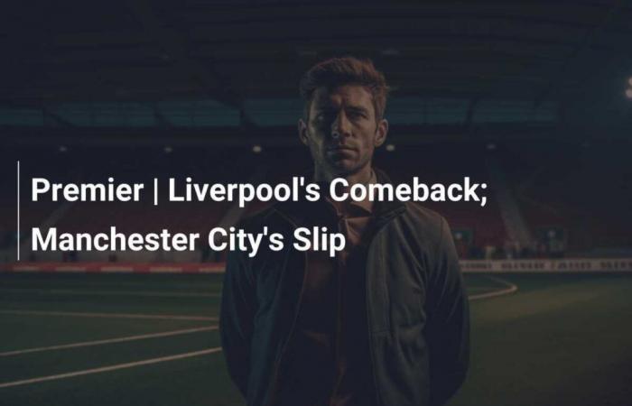 Premier | Liverpool’s Comeback; Manchester City’s Slip