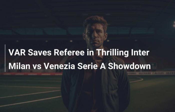 VAR Saves Referee in Thrilling Inter Milan vs Venezia Serie A Showdown