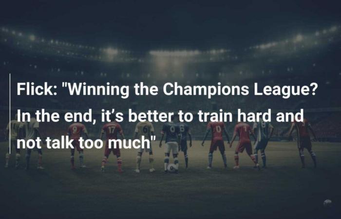 Flick: “Winning the Champions League? In the end, it’s better to train hard and not talk too much”