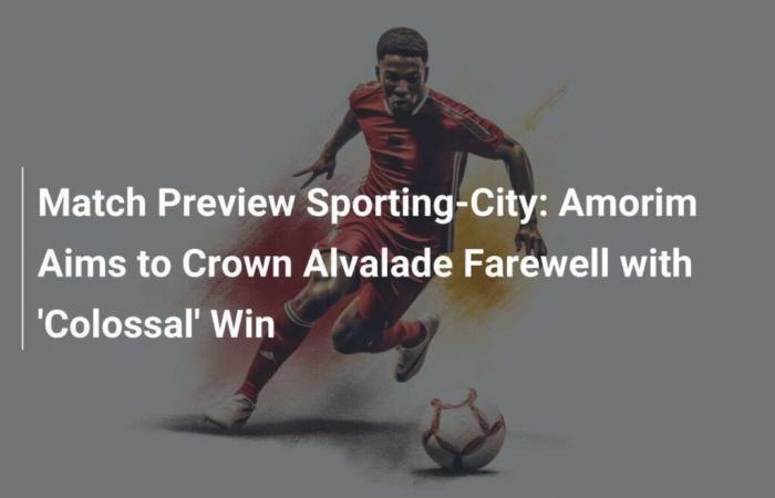 Match Preview Sporting-City: Amorim Aims to Crown Alvalade Farewell with ‘Colossal’ Win