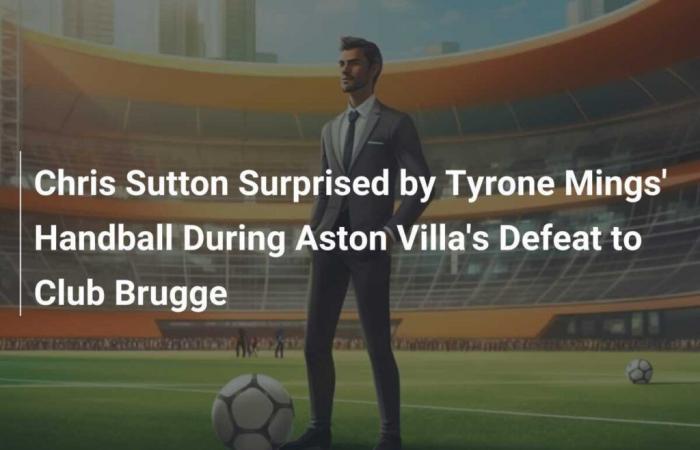 Chris Sutton Surprised by Tyrone Mings’ Hand in Aston Villa’s Defeat Against Club Brugge