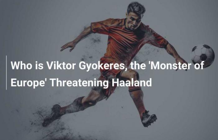 Who is Viktor Gyokeres, the “Monster of Europe” threatening Haaland?