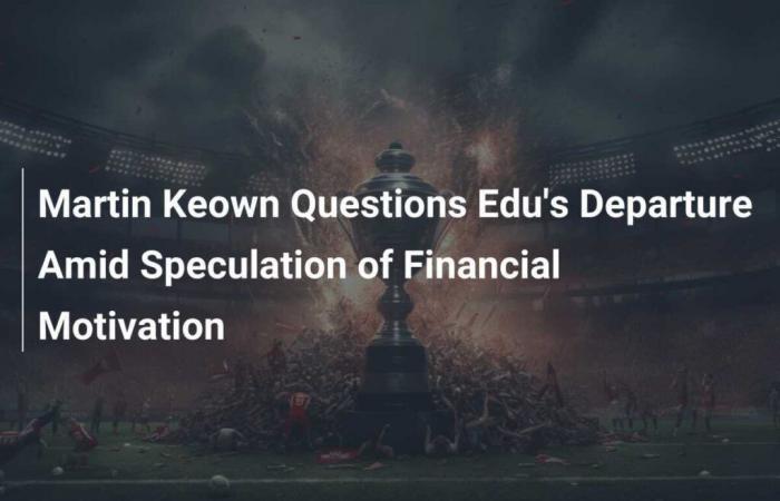 Martin Keown Questions Edu’s Departure Amid Speculation of Financial Motivation