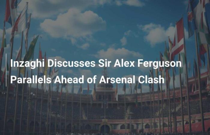 Inzaghi Discusses Sir Alex Ferguson Parallels Ahead of Arsenal Clash