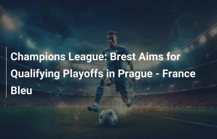 Champions League: Brest Aims for Qualifying Playoffs in Prague – France Bleu