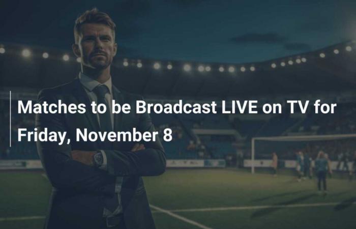 Matches to be broadcast LIVE on TV for Friday, November 8