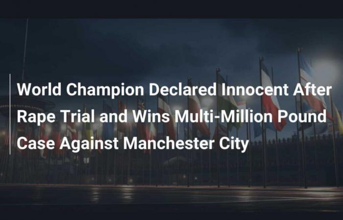 World Champion Found Innocent After Rape Trial, Wins Million-Pound Lawsuit Against Manchester City