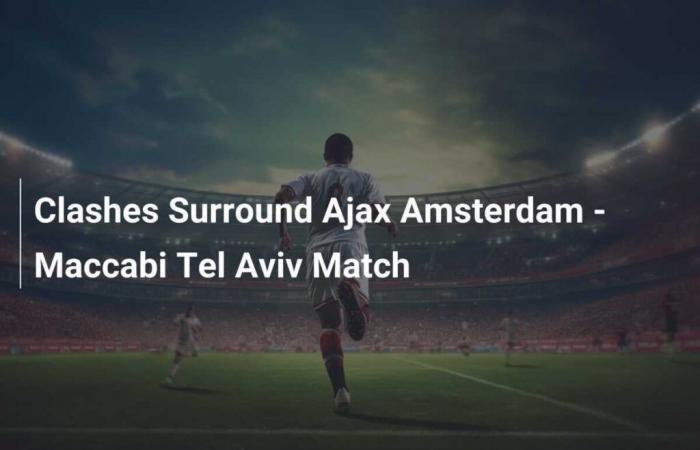 Clashes around the match Ajax Amsterdam – Maccabi Tel Aviv