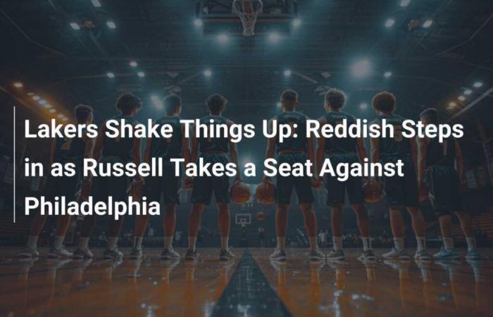 The Lakers shake things up: Reddish takes Russell’s place against Philadelphia