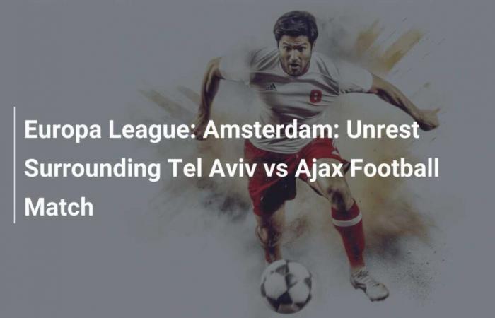 Europa League: Amsterdam: Unrest surrounding the Tel Aviv vs Ajax football match