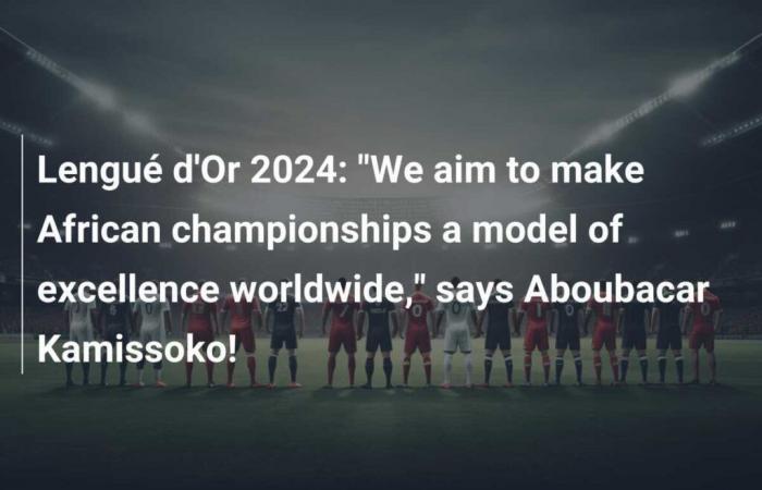 Lengué d’Or 2024: “We aim to make the African championships a model of excellence throughout the world,” says Aboubacar Kamissoko!