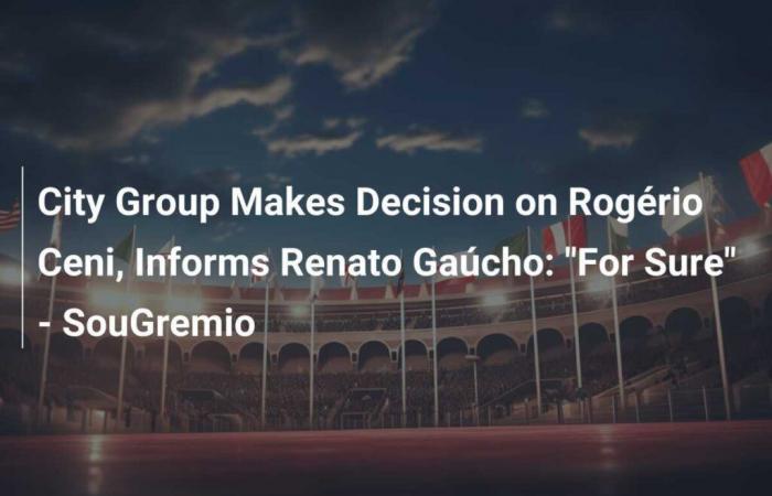 The City Group makes a decision regarding Rogério Ceni and informs Renato Gaúcho: “It’s sure” – SouGremio