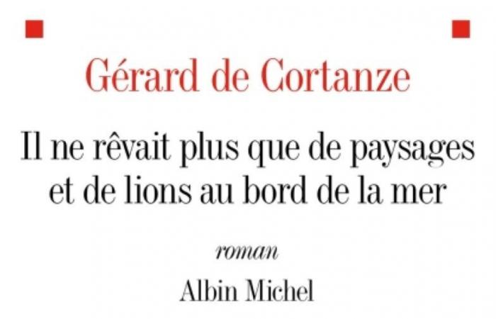 The book of the week: “He only dreamed of landscapes and lions by the sea”, by Gérard de Cortanze