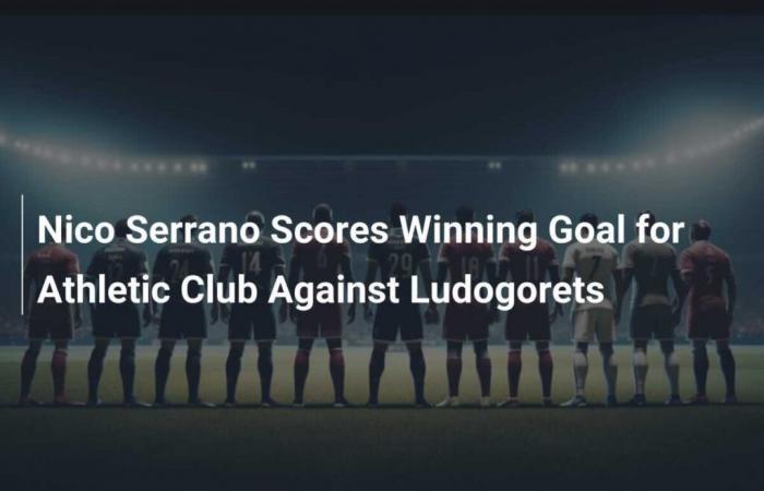 Nico Serrano Scores Winning Goal for Athletic Club Against Ludogorets