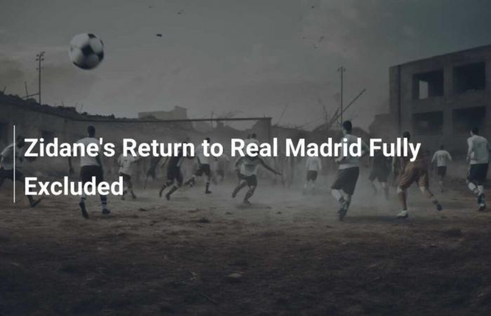 Zidane’s Return to Real Madrid Fully Excluded