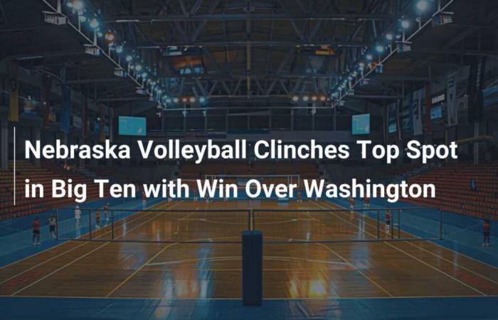 Nebraska volleyball takes first place in Big Ten with victory over Washington