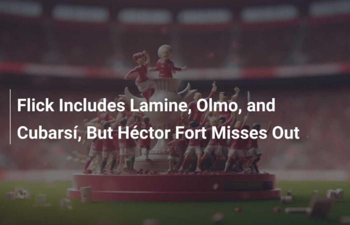 Flick Includes Lamine, Olmo, and Cubarsí, But Héctor Fort Misses Out