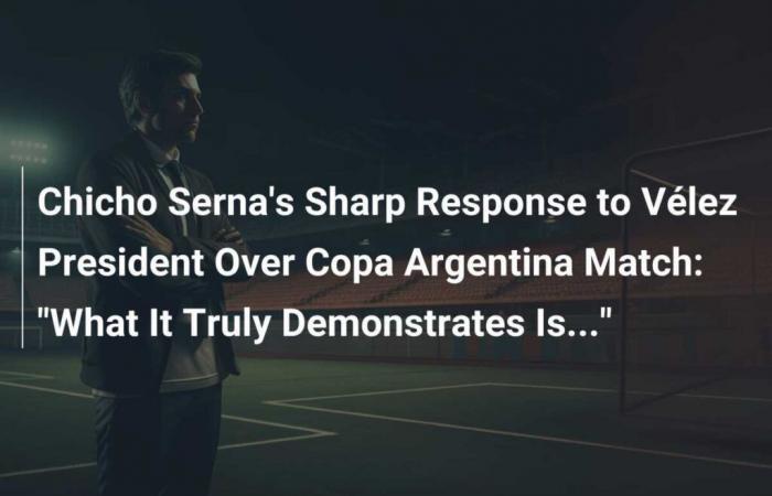 Chicho Serna’s Sharp Response to Vélez’s President on the Copa Argentina Match: “What This Really Demonstrates Is…”