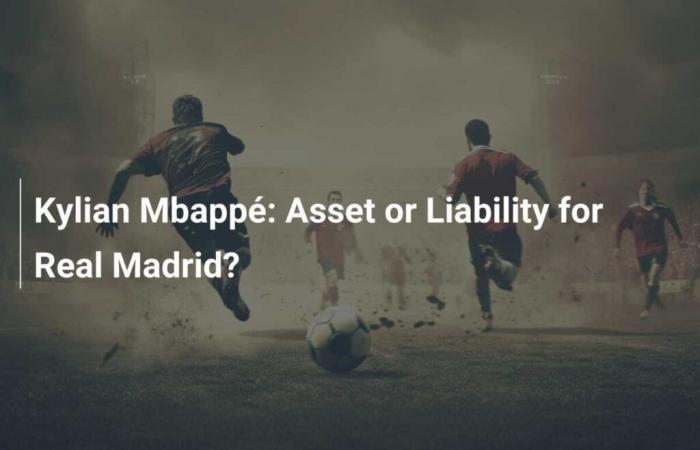 Kylian Mbappé: Asset or Liability for Real Madrid?