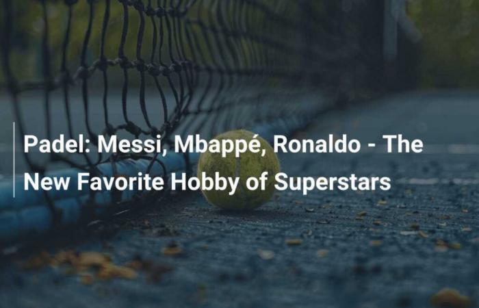 Padel: Messi, Mbappé, Ronaldo – The New Favorite Hobby of Superstars