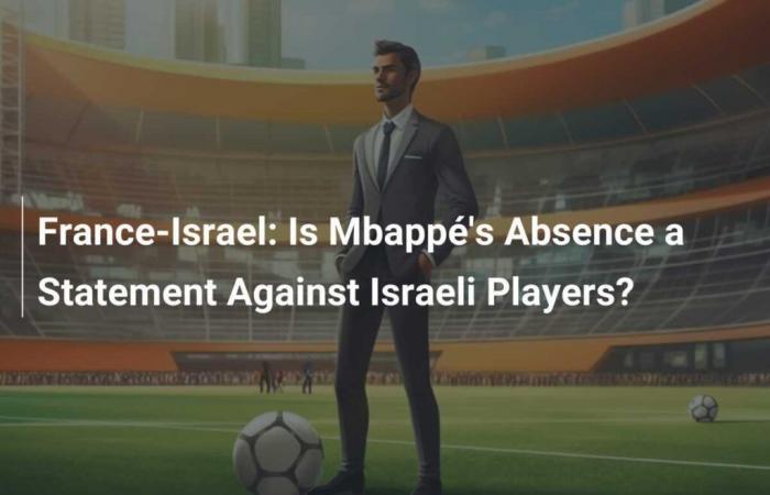 France-Israel: Is Mbappé’s absence a message against Israeli players?