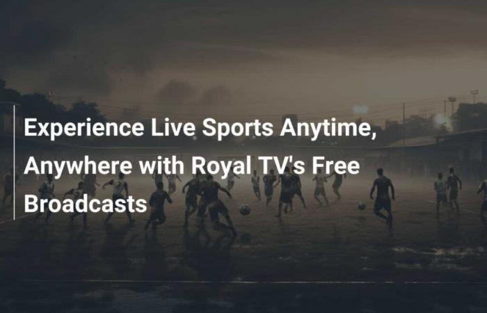 Experience Sport Live, Anywhere, Anytime with Free Broadcasts from Royal TV