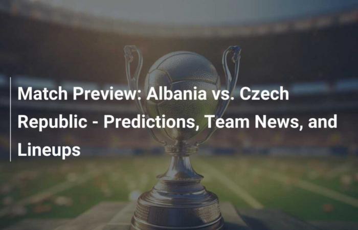 Match Preview: Albania vs. Czech Republic – Predictions, Team News and Lineups